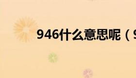 946什么意思呢（946什么意思）