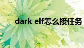 dark elf怎么接任务（dark elf攻略）