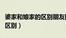 婆家和娘家的区别朋友圈说说（婆家和娘家的区别）