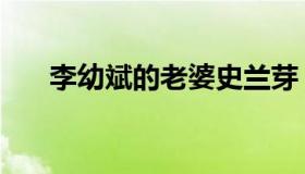 李幼斌的老婆史兰芽（李幼斌的前妻）