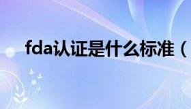 fda认证是什么标准（FDA认证是什么）