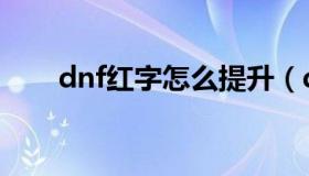 dnf红字怎么提升（dnf红字怎么打）