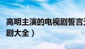 高明主演的电视剧誓言无声（高明主演的电视剧大全）