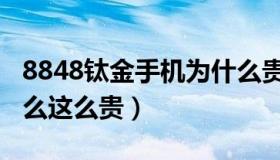 8848钛金手机为什么贵（8848钛金手机为什么这么贵）
