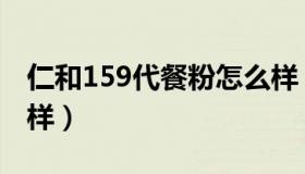 仁和159代餐粉怎么样（仁和159代餐粉怎么样）