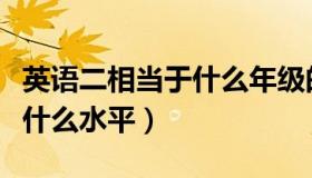 英语二相当于什么年级的课程（英语二相当于什么水平）