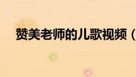 赞美老师的儿歌视频（赞美老师的儿歌）