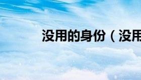 没用的身份（没用的身份证号）