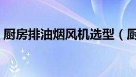 厨房排油烟风机选型（厨房排油烟风机选型）