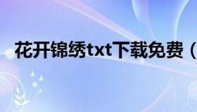 花开锦绣txt下载免费（花开锦绣txt下载）