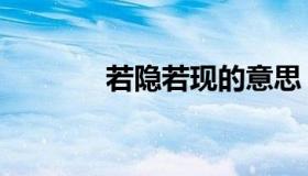 若隐若现的意思（若隐若现）
