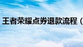 王者荣耀点券退款流程（王者荣耀点券退款）