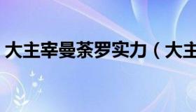 大主宰曼荼罗实力（大主宰中的曼荼罗是谁）