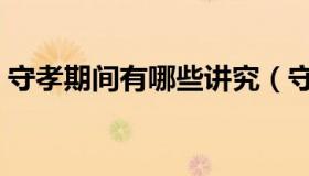 守孝期间有哪些讲究（守孝期间有哪些规定）