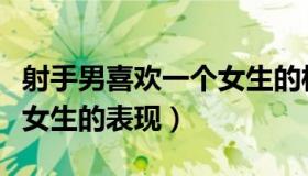 射手男喜欢一个女生的样子（射手男喜欢一个女生的表现）