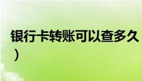 银行卡转账可以查多久（银行卡转账可以撤回）