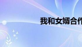 我和女婿合作过几次。