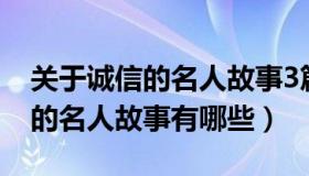 关于诚信的名人故事3篇各180字（关于诚信的名人故事有哪些）