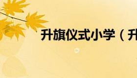 升旗仪式小学（升旗仪式程序）