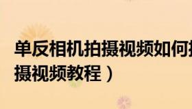 单反相机拍摄视频如何播放全屏（单反相机拍摄视频教程）