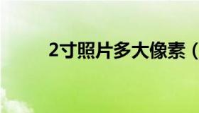 2寸照片多大像素（2寸照片多大）