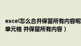excel怎么合并保留所有内容呢（excel里如何能快速地合并单元格 并保留所有内容）