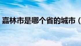 嘉林市是哪个省的城市（嘉林市是哪个省的）