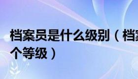 档案员是什么级别（档案管理员职称分为哪几个等级）