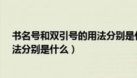 书名号和双引号的用法分别是什么?（书名号和双引号的用法分别是什么）