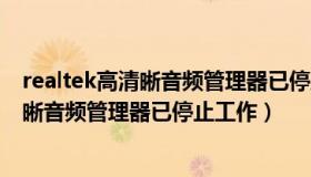 realtek高清晰音频管理器已停止工作怎么办（realtek高清晰音频管理器已停止工作）