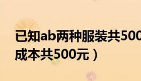 已知ab两种服装共500（已知ab两件服装的成本共500元）