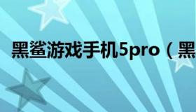 黑鲨游戏手机5pro（黑鲨游戏手机怎么样）