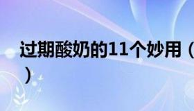 过期酸奶的11个妙用（过期酸奶的11个妙用）