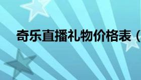 奇乐直播礼物价格表（奇乐直播网页版）