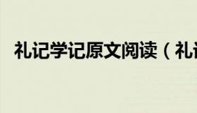 礼记学记原文阅读（礼记学记原文及翻译）