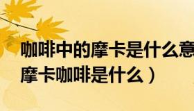 咖啡中的摩卡是什么意思（摩铁是什么意思 摩卡咖啡是什么）