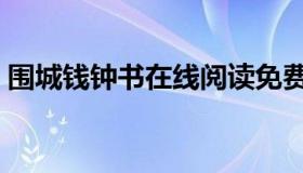 围城钱钟书在线阅读免费（围城钱钟书下载）