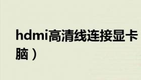 hdmi高清线连接显卡（hdmi高清线连接电脑）