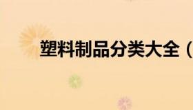塑料制品分类大全（塑料制品分类）