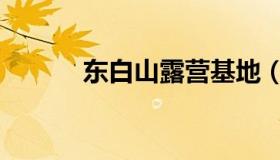 东白山露营基地（东白山露营）