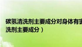 碳氢清洗剂主要成分对身体有害吗浇在手上火辣的（碳氢清洗剂主要成分）