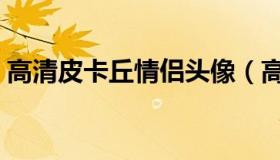 高清皮卡丘情侣头像（高清皮卡丘情侣头像）