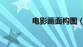 电影画面构图（电影画面）