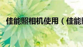 佳能照相机使用（佳能照相机使用说明书）