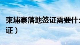 柬埔寨落地签证需要什么条件（柬埔寨落地签证）