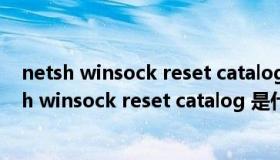 netsh winsock reset catalog请求的操作需要提升（netsh winsock reset catalog 是什么意思）