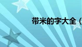 带米的字大全（带米的字）