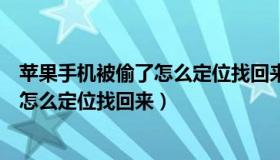 苹果手机被偷了怎么定位找回来对方关机（苹果手机被偷了怎么定位找回来）