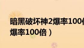 暗黑破坏神2爆率100倍补丁（暗黑破坏神2爆率100倍）