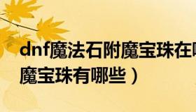 dnf魔法石附魔宝珠在哪里买（dnf魔法石附魔宝珠有哪些）
